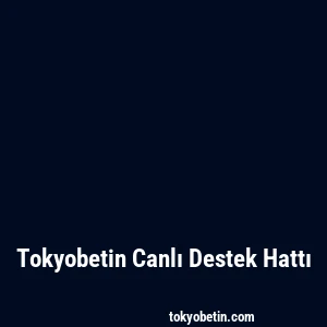Tokyobetin Canlı Destek Hattı