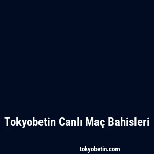 Tokyobetin Canlı Maç Bahisleri