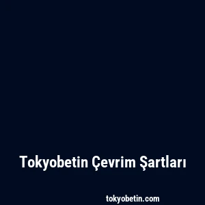 Tokyobetin Çevrim Şartları