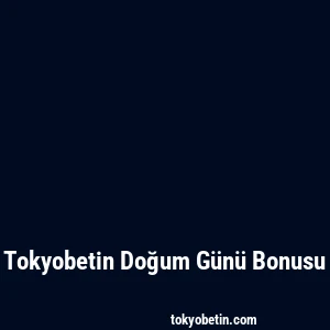 Tokyobetin Doğum Günü Bonusu