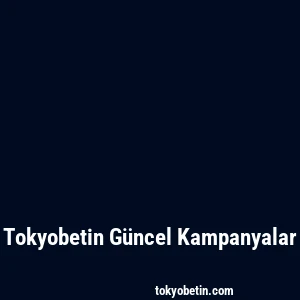 Tokyobetin Güncel Kampanyalar