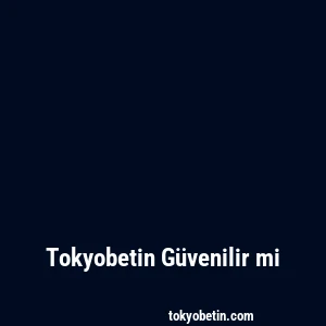 Tokyobetin Güvenilir mi