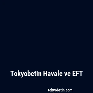Tokyobetin Havale ve EFT