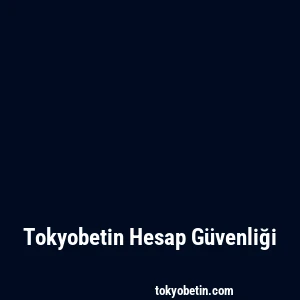 Tokyobetin Hesap Güvenliği