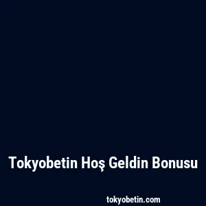 Tokyobetin Hoş Geldin Bonusu