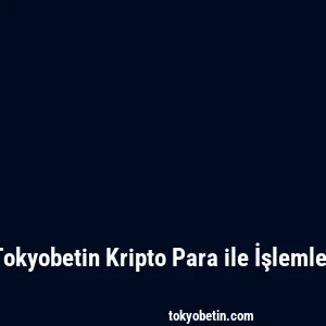 Tokyobetin Kripto Para ile İşlemler