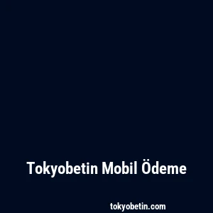 Tokyobetin Mobil Ödeme