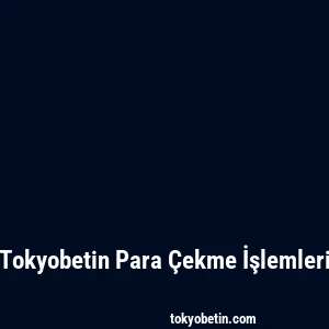 Tokyobetin Para Çekme İşlemleri