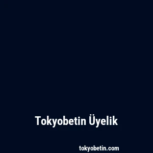 Tokyobetin Üyelik