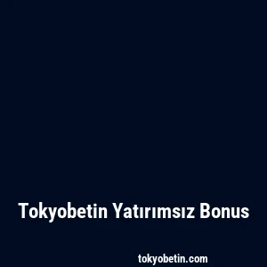 Tokyobetin Yatırımsız Bonus